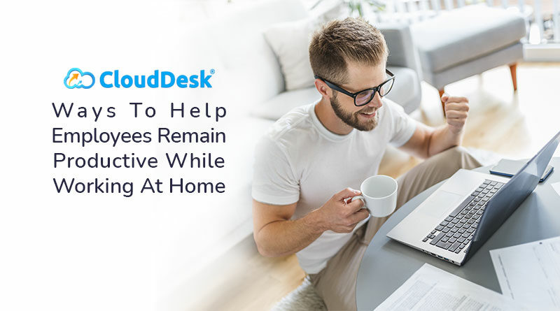 Ways To Help Employees Remain Productive While Working At Home