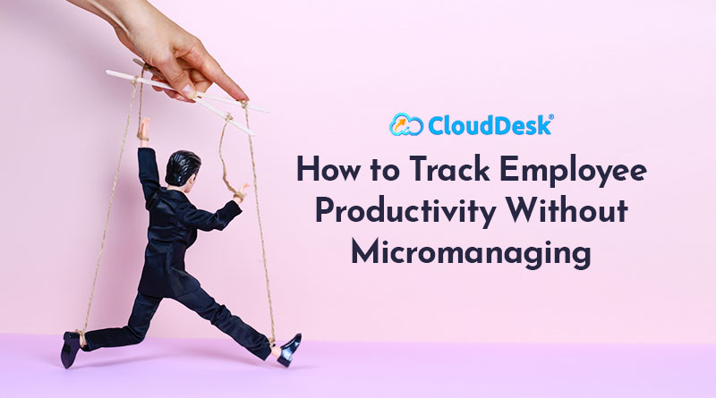How to Track Employee Productivity without Micromanaging