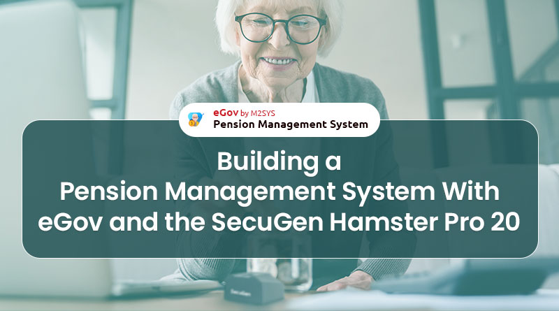 Building-a-Pension-Management-System-With-M2SYS-eGov-and-SecuGen-Hamster-Pro-20