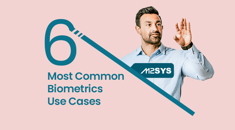 The-6-Most-Common-Biometrics-Use-Cases