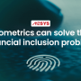 When ATM is not an option – biometric can solve the financial inclusion problem