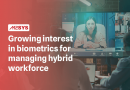 Growing-interest-in-biometrics-for-managing-hybrid-workforce