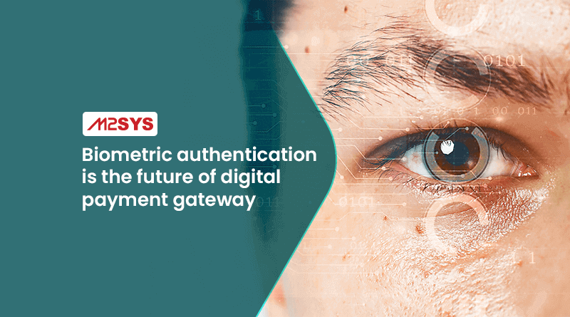 Biometric authentication is the future of digital payment gateway