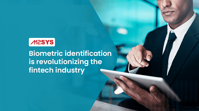Biometric identification is revolutionizing the fintech industry