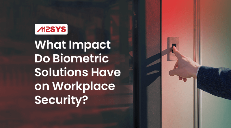 What-Impact-Do-Biometric-Solutions-Have-on-Workplace-Security