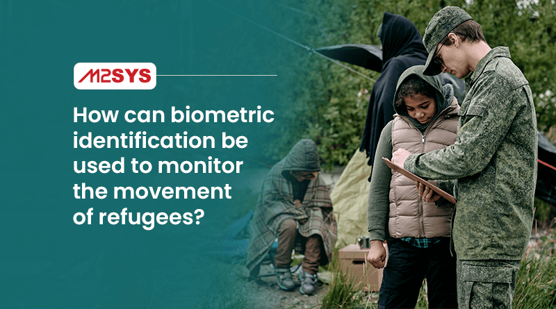 How-can-biometric-identification-be-used-to-monitor-the-movement-of-refugees