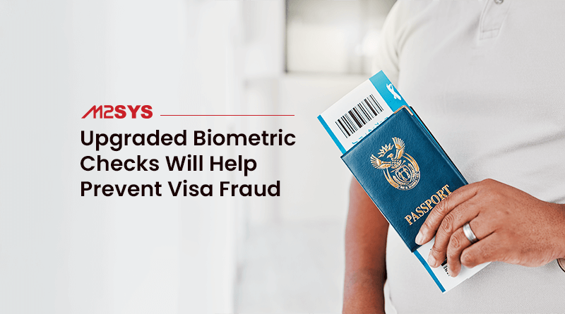 Upgraded biometric checks will help prevent visa fraud