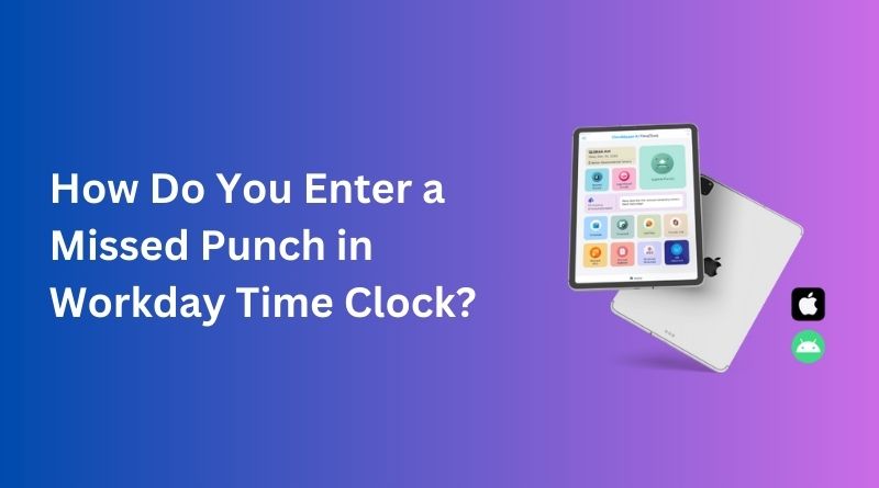 How Do You Enter a Missed Punch in Workday Time Clock?